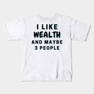 I Like Wealth And Maybe 3 People Kids T-Shirt